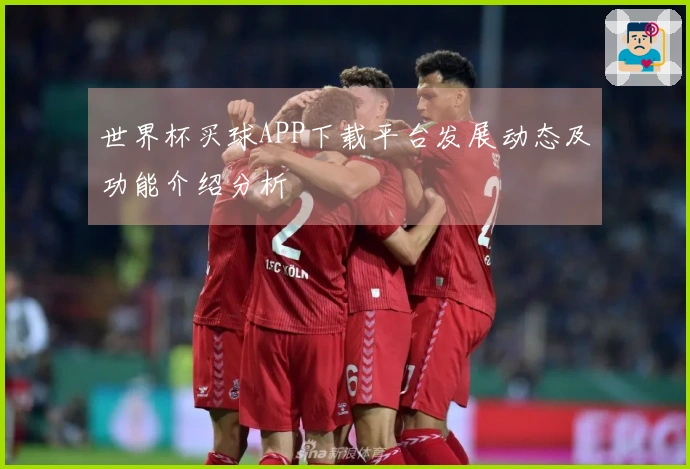 世界杯买球APP下载平台发展动态及功能介绍分析