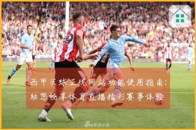 西甲买球正规网站功能使用指南：助您畅享体育直播精彩赛事体验
